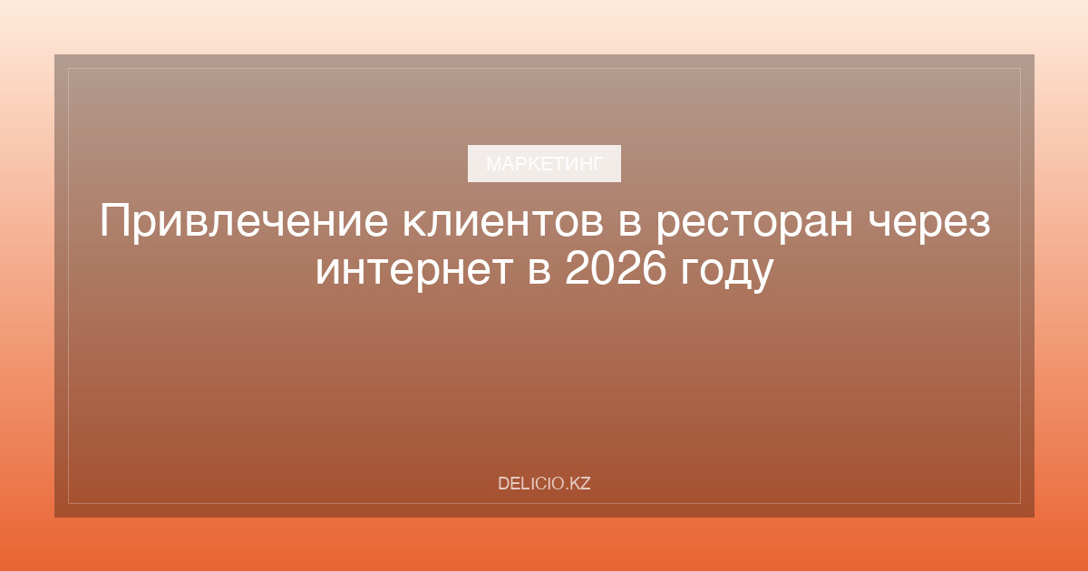 Привлечение клиентов в ресторан через интернет в 2026 году
